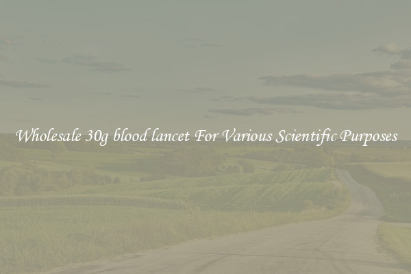 Wholesale 30g blood lancet For Various Scientific Purposes