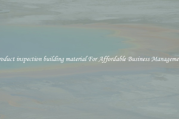 product inspection building material For Affordable Business Management