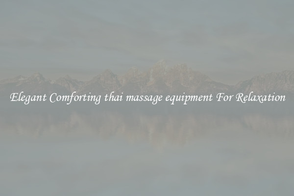 Elegant Comforting thai massage equipment For Relaxation