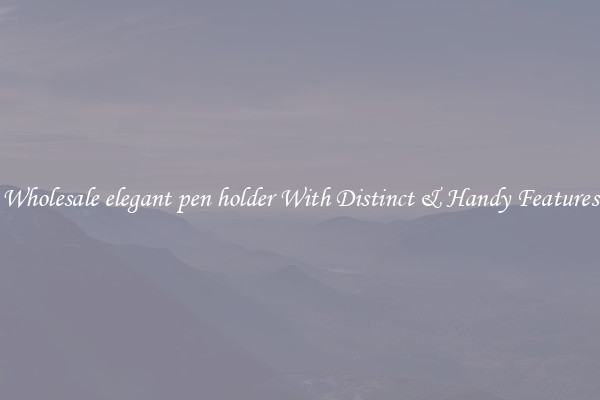 Wholesale elegant pen holder With Distinct & Handy Features