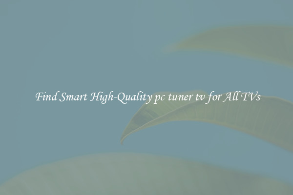 Find Smart High-Quality pc tuner tv for All TVs