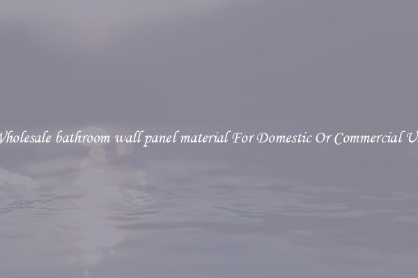 Wholesale bathroom wall panel material For Domestic Or Commercial Use