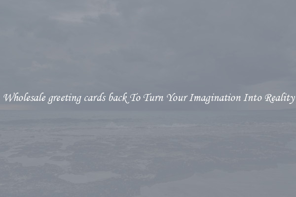 Wholesale greeting cards back To Turn Your Imagination Into Reality