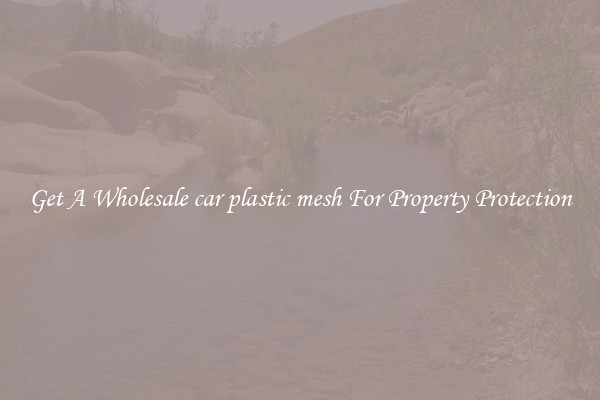 Get A Wholesale car plastic mesh For Property Protection