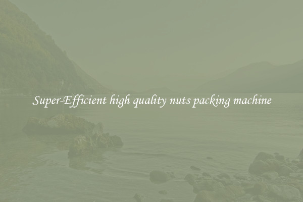 Super-Efficient high quality nuts packing machine