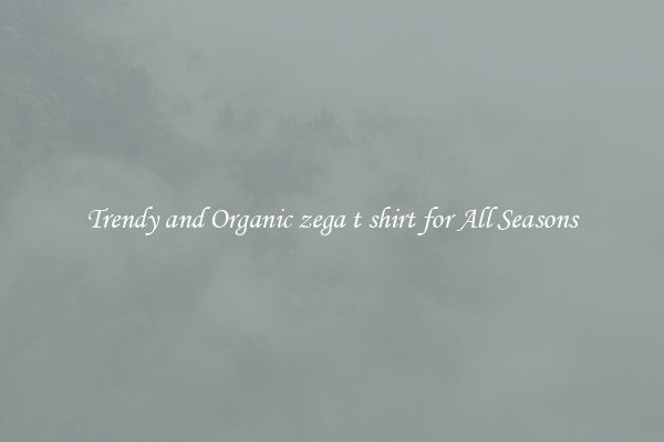 Trendy and Organic zega t shirt for All Seasons