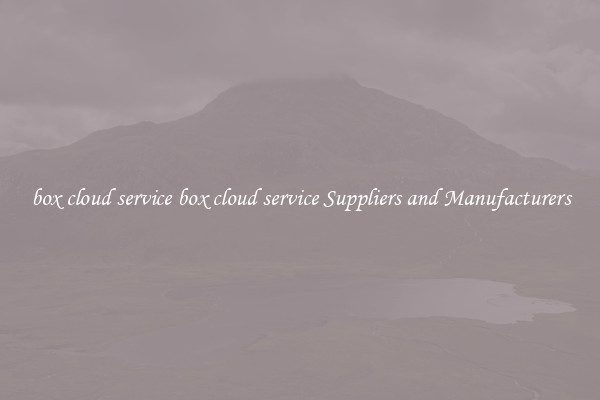box cloud service box cloud service Suppliers and Manufacturers