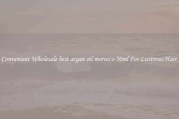 Convenient Wholesale best argan oil morocco 50ml For Lustrous Hair.