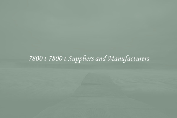 7800 t 7800 t Suppliers and Manufacturers