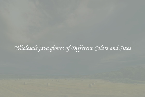 Wholesale java gloves of Different Colors and Sizes