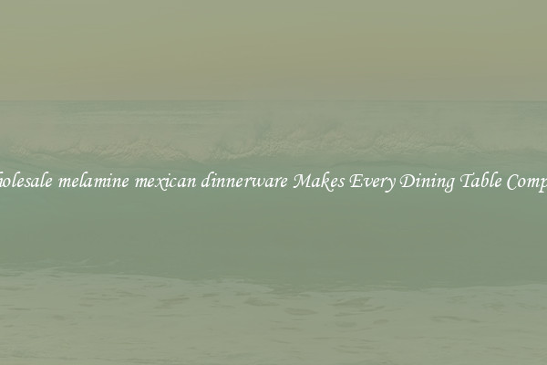 Wholesale melamine mexican dinnerware Makes Every Dining Table Complete