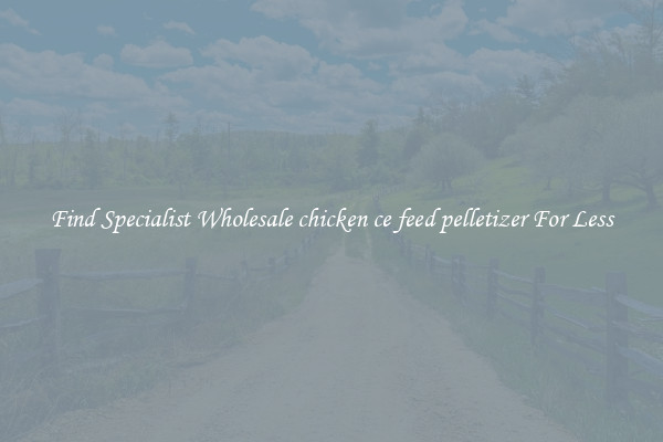  Find Specialist Wholesale chicken ce feed pelletizer For Less 