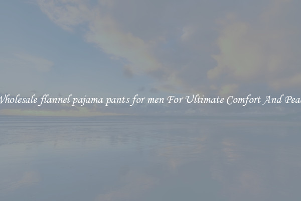Wholesale flannel pajama pants for men For Ultimate Comfort And Peace