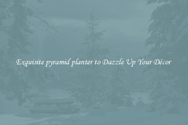 Exquisite pyramid planter to Dazzle Up Your Décor 
