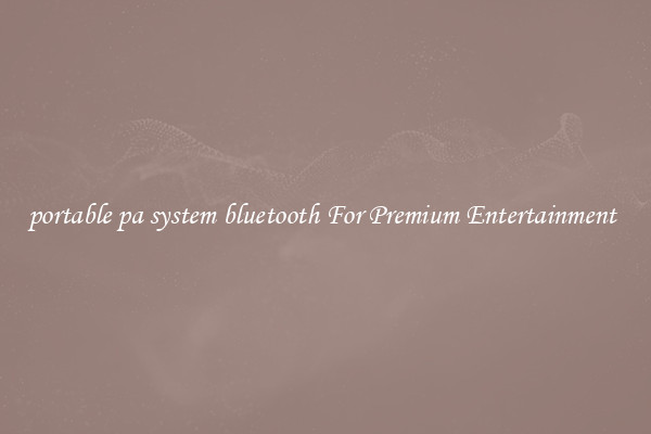 portable pa system bluetooth For Premium Entertainment 