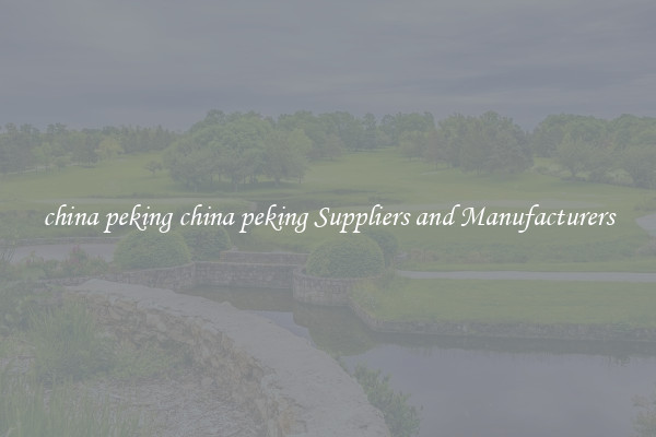 china peking china peking Suppliers and Manufacturers