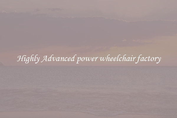 Highly Advanced power wheelchair factory