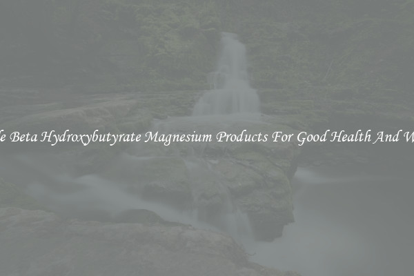 Wholesale Beta Hydroxybutyrate Magnesium Products For Good Health And Well-Being
