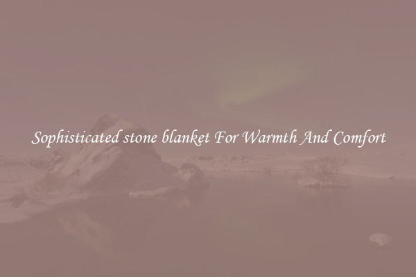 Sophisticated stone blanket For Warmth And Comfort