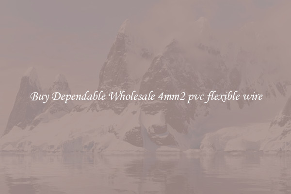 Buy Dependable Wholesale 4mm2 pvc flexible wire