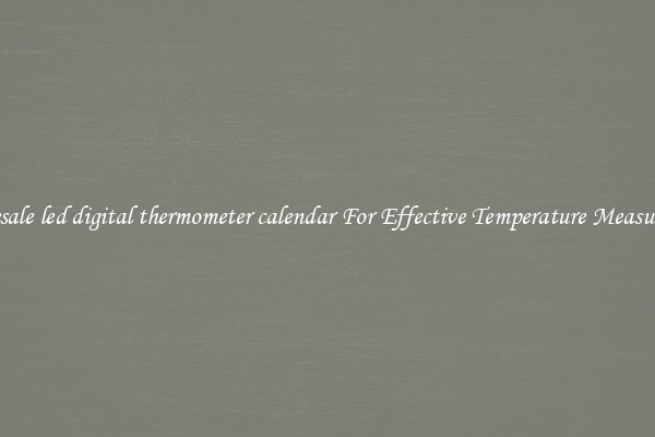 Wholesale led digital thermometer calendar For Effective Temperature Measurement