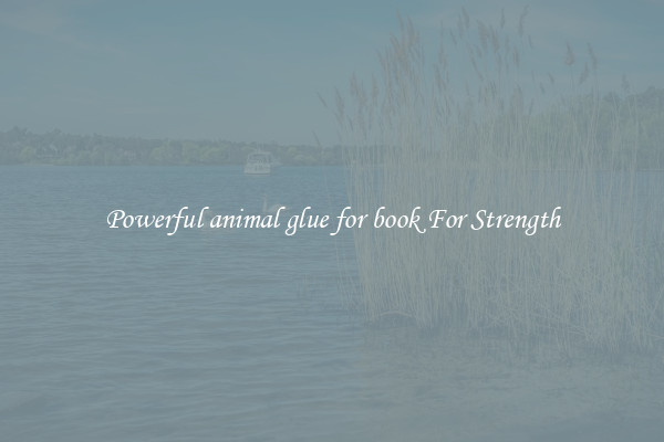 Powerful animal glue for book For Strength