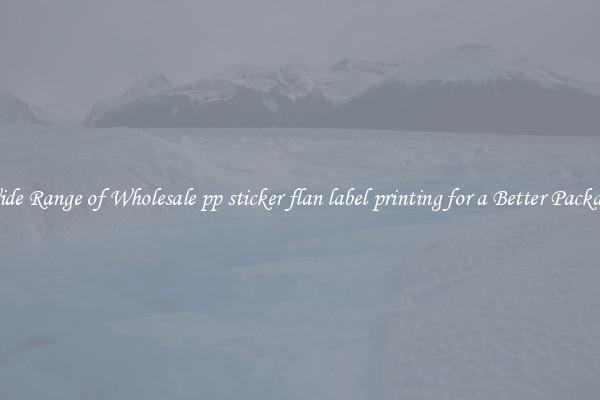 A Wide Range of Wholesale pp sticker flan label printing for a Better Packaging 