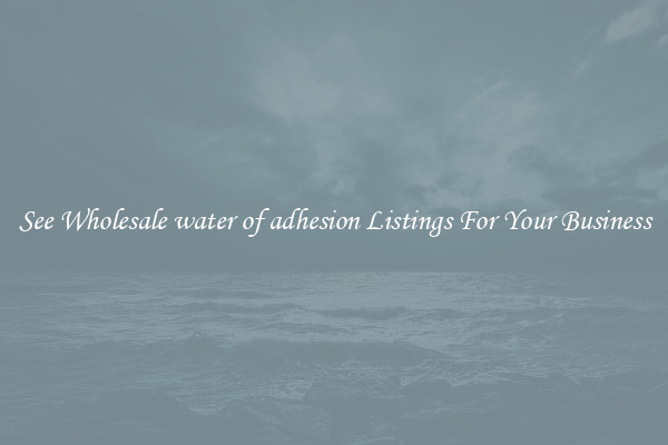 See Wholesale water of adhesion Listings For Your Business