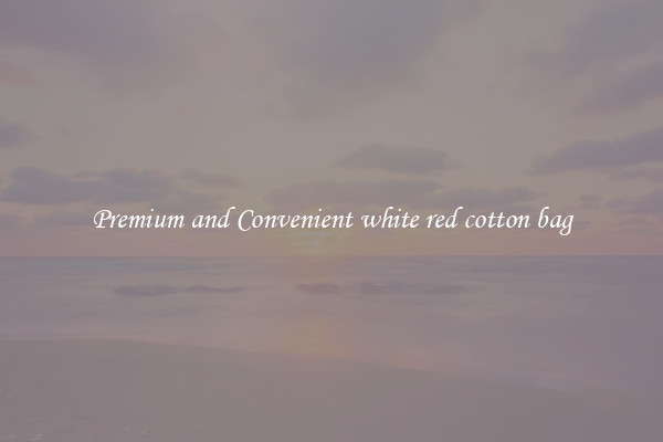 Premium and Convenient white red cotton bag