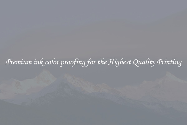 Premium ink color proofing for the Highest Quality Printing