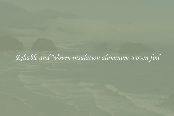 Reliable and Woven insulation aluminum woven foil