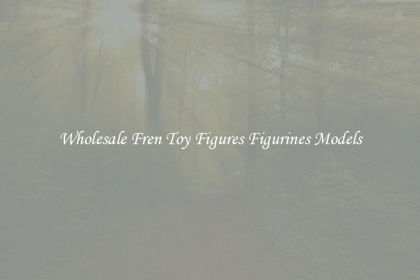 Wholesale Fren Toy Figures Figurines Models