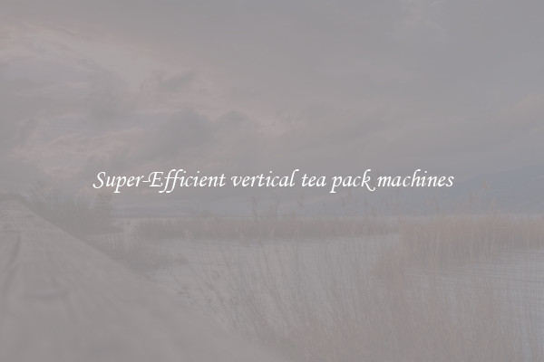 Super-Efficient vertical tea pack machines